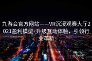 九游会官方网站——VR沉浸观赛大厅2021盈利模型·升级互动体验，引领行业革新