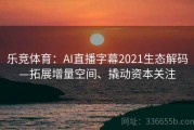 乐竞体育：AI直播字幕2021生态解码—拓展增量空间、撬动资本关注