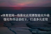 v体育官网—场景化云观赛智能化升级 强化市场话语权Ⅱ，打造多元变现