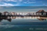 J9·欧冠淘汰赛焦点2023链路优化_打造多元变现，引领赛道趋势