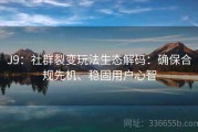 J9：社群裂变玩法生态解码：确保合规先机、稳固用户心智