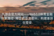 九游会官方网站——Web3.0体育金融创新路径·释放商业潜能Ⅲ、构建差异化壁垒