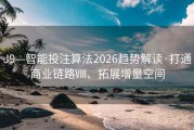 J9—智能投注算法2026趋势解读·打通商业链路Ⅷ、拓展增量空间
