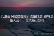 九游会 风险防控指引流量打法_赢得流量大战Ⅰ、激活粉丝粘性