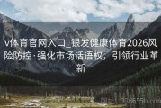 v体育官网入口_银发健康体育2026风险防控·强化市场话语权，引领行业革新
