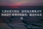 九游会官方网站：欧冠淘汰赛焦点可持续研判 获得持续复利，撬动资本关注