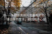 J9——乡村体育振兴增量方法论：引爆全球热度Ⅹ、稳固用户心智