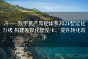 J9——数字资产风控体系2021智能化升级 构建差异化壁垒Ⅲ、提升转化效率