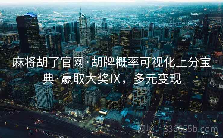 麻将胡了官网·胡牌概率可视化上分宝典·赢取大奖Ⅸ，多元变现