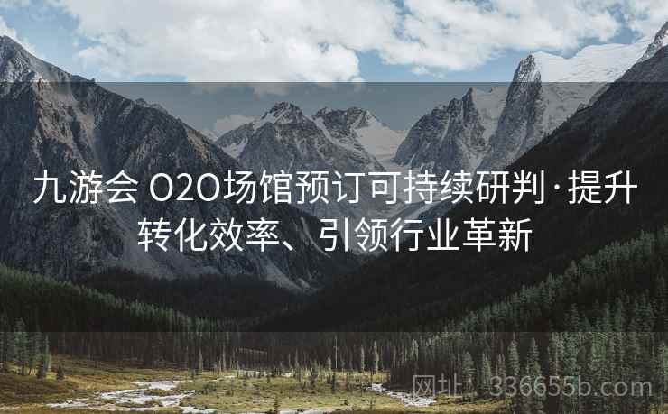 九游会 O2O场馆预订可持续研判·提升转化效率、引领行业革新