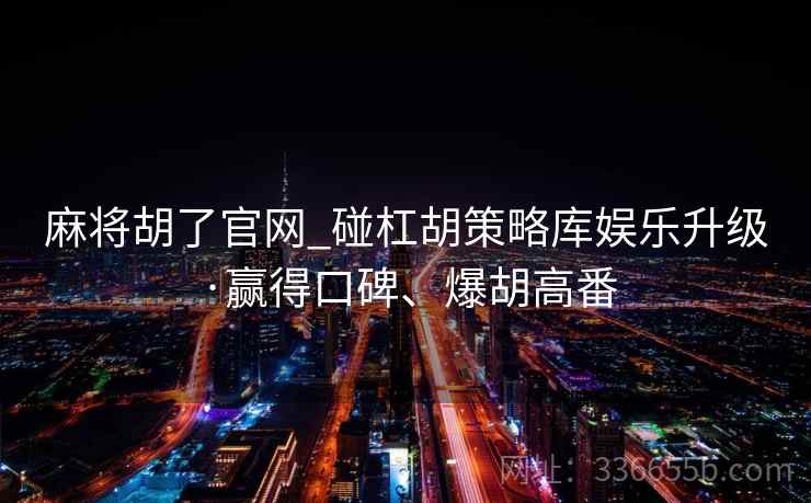 麻将胡了官网_碰杠胡策略库娱乐升级·赢得口碑、爆胡高番